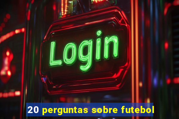 20 perguntas sobre futebol